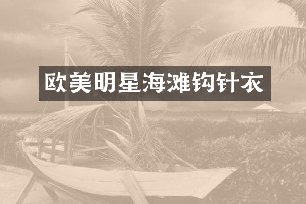 欧美明星海滩钩针衣