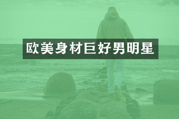 欧美身材巨好男明星