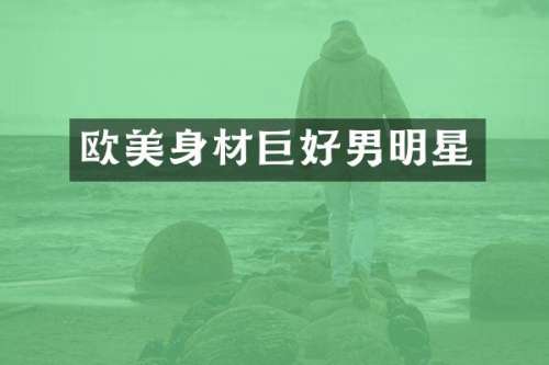 欧美身材巨好男明星