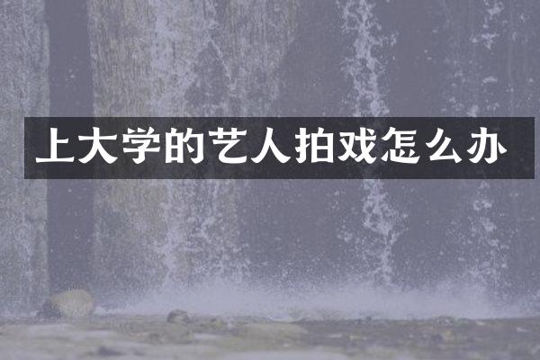 上大学的艺人拍戏怎么办
