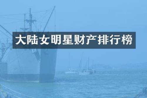大陆女明星财产排行榜