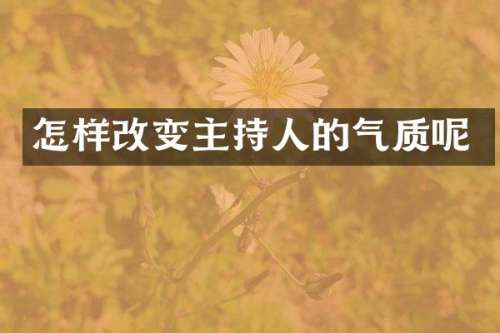 怎样改变主持人的气质呢