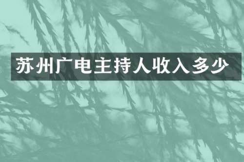 苏州广电主持人收入多少