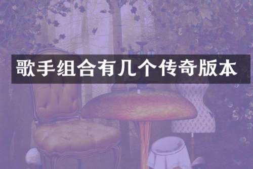 歌手组合有几个传奇版本