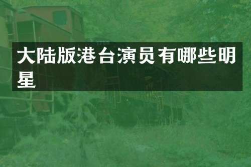 大陆版港台演员有哪些明星