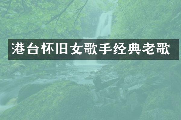 港台怀旧女歌手经典老歌