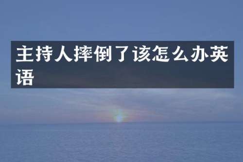 主持人摔倒了该怎么办英语