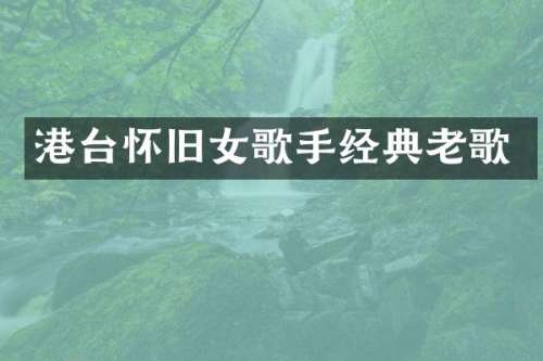 港台怀旧女歌手经典老歌