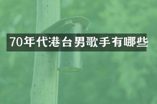 70年代港台男歌手有哪些