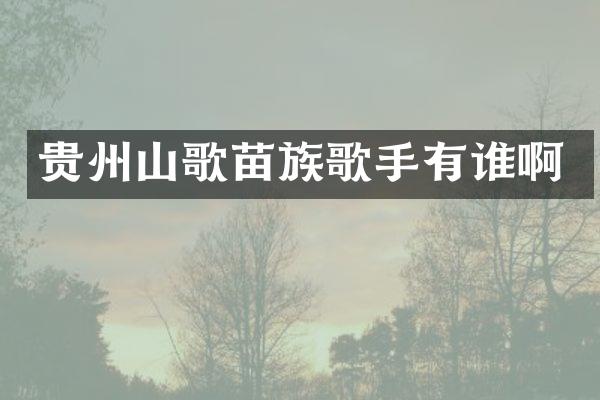 贵州山歌苗族歌手有谁啊