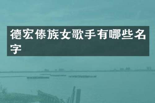 德宏傣族女歌手有哪些名字