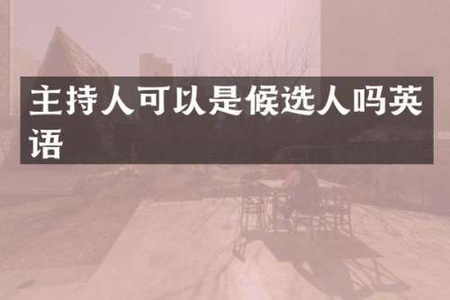 主持人可以是候选人吗英语