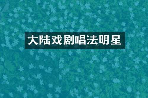 大陆戏剧唱法明星