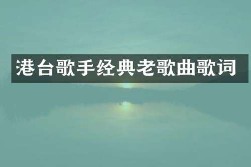 港台歌手经典老歌曲歌词