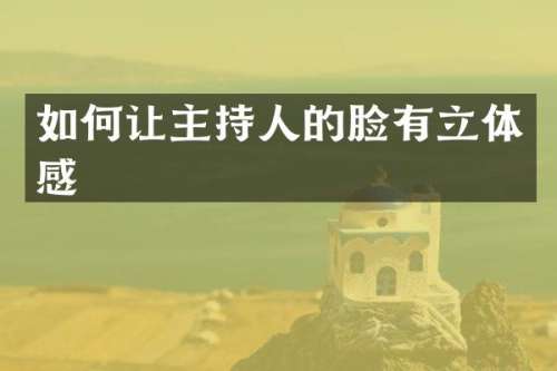 如何让主持人的脸有立体感
