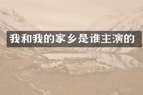 我和我的家乡是谁主演的