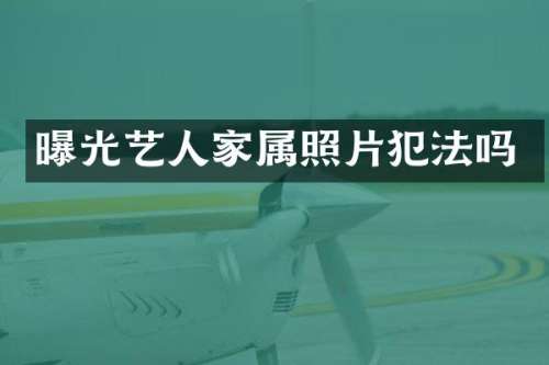 曝光艺人家属照片犯法吗