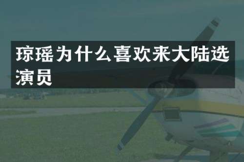 琼瑶为什么喜欢来大陆选演员