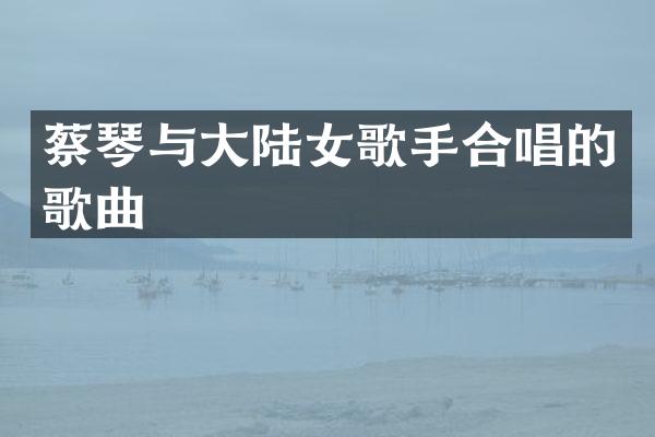 蔡琴与大陆女歌手合唱的歌曲
