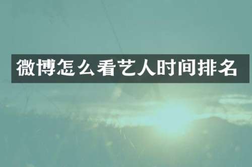 微博怎么看艺人时间排名