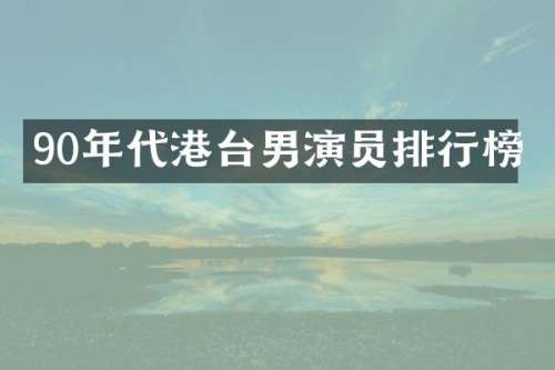 90年代港台男演员排行榜
