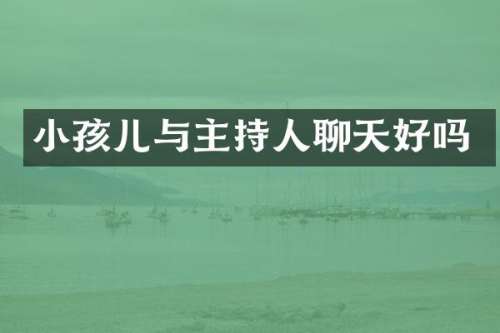小孩儿与主持人聊天好吗