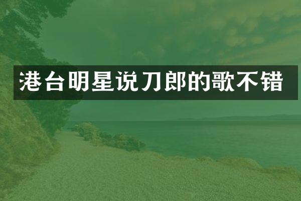 港台明星说刀郎的歌不错