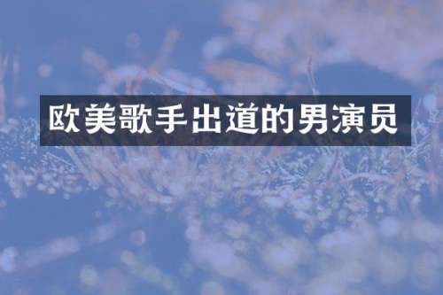 欧美歌手出道的男演员