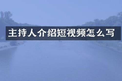 主持人介绍短视频怎么写