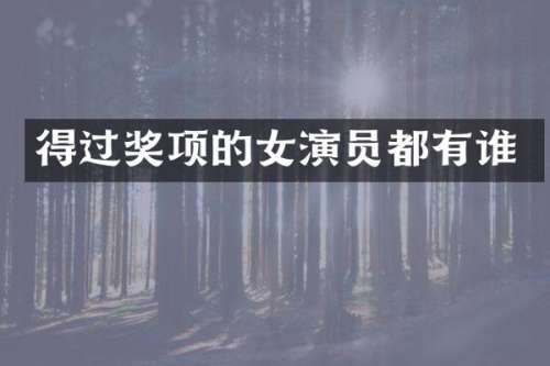 得过奖项的女演员都有谁