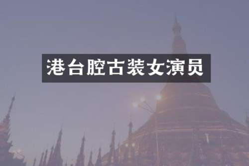 港台腔古装女演员