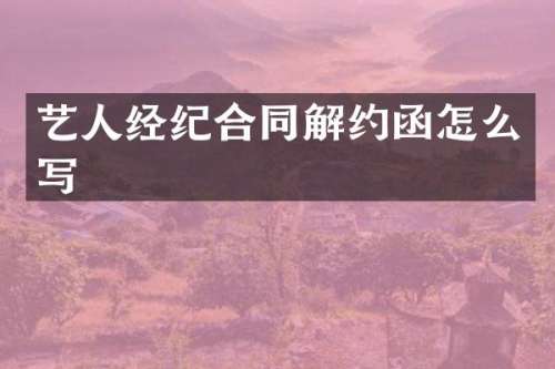 艺人经纪合同解约函怎么写