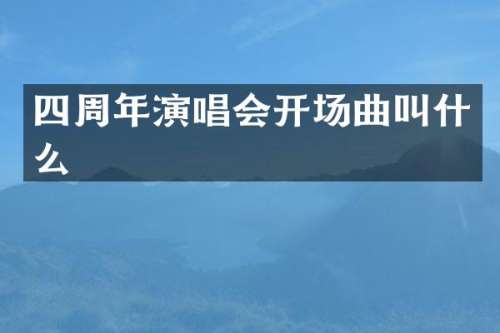 四周年演唱会开场曲叫什么