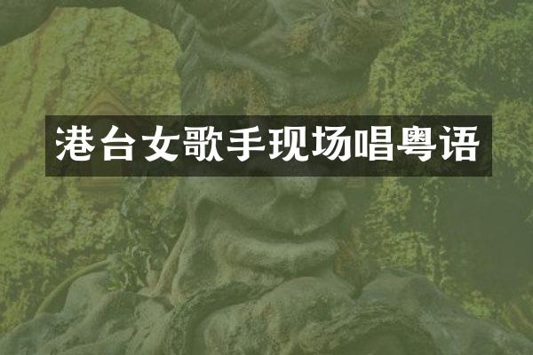 港台女歌手现场唱粤语