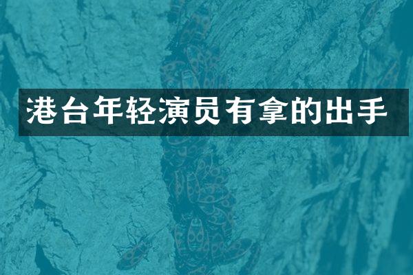 港台年轻演员有拿的出手
