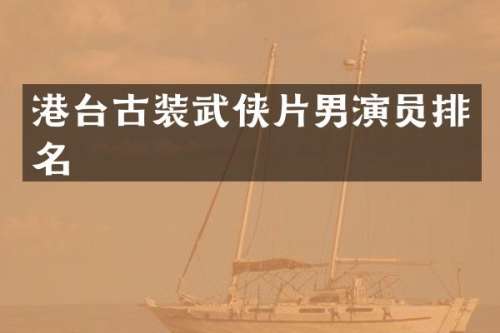 港台古装武侠片男演员排名