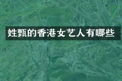 姓甄的香港女艺人有哪些