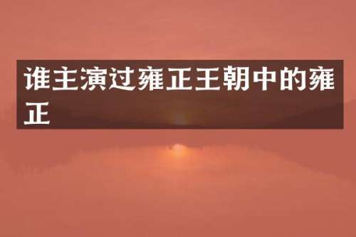 谁主演过雍正王朝中的雍正