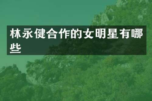 林永健合作的女明星有哪些