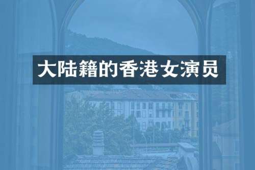 大陆籍的香港女演员