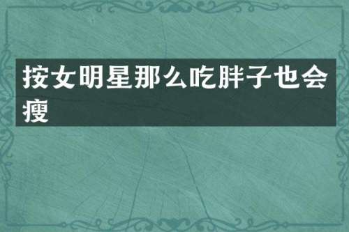 按女明星那么吃胖子也会瘦