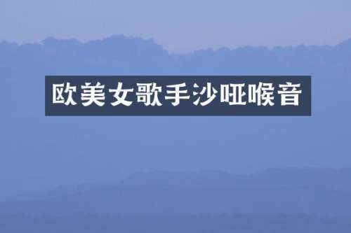 欧歌手沙哑喉音