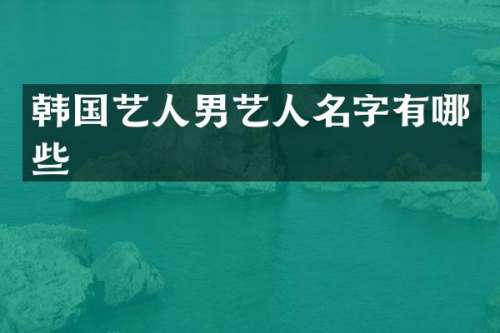 韩国艺人男艺人名字有哪些