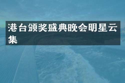 港台颁奖盛典晚会明星云集