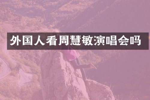 外国人看周慧敏演唱会吗