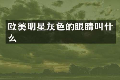 欧美明星灰色的眼睛叫什么