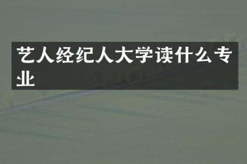 艺人经纪人大学读什么专业
