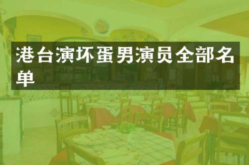 港台演坏蛋男演员全部名单