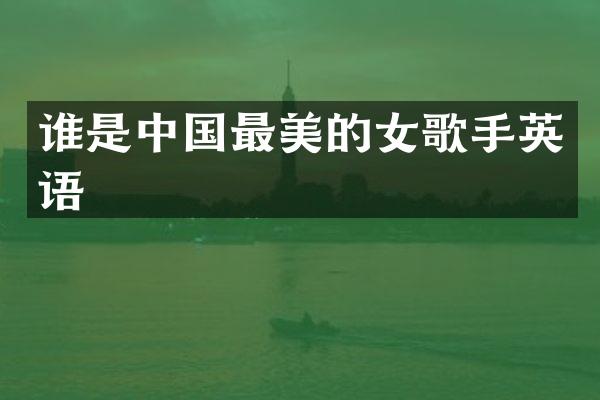 谁是中国最美的女歌手英语