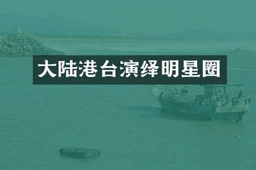 大陆港台演绎明星圈